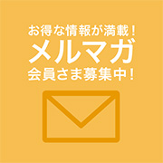 お得な情報が満載！メルマガ会員さま募集中！